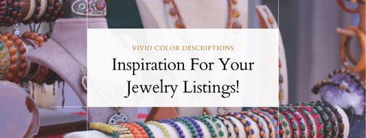 Vivid Color Descriptions to Inspire Your Jewelry Listings!