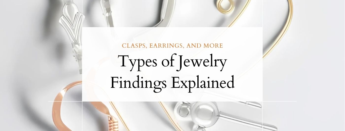 Types of Jewelry Findings Explained: Clasps, Earrings, and More