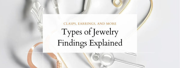 Types of Jewelry Findings Explained: Clasps, Earrings, and More